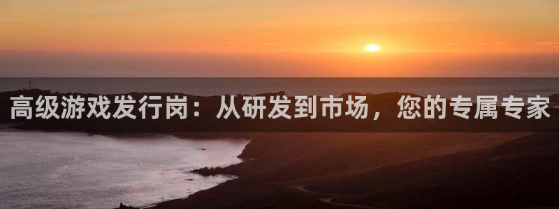 亿万28官网的奇趣腾讯是真的吗知乎：高级游戏发行岗：从研发到市场，您的专属专家
